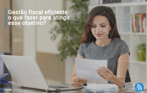 Gestão fiscal eficiente: o que fazer para atingir esse objetivo?