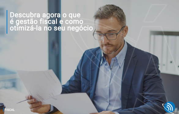 Descubra agora o que é gestão fiscal e como otimizá-la no seu negócio