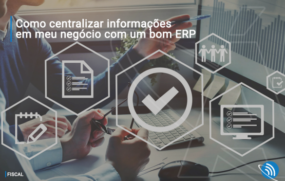 Como centralizar informações em meu negócio com um bom ERP