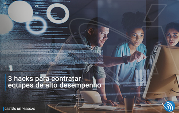 3 hacks para contratar equipes de alto desempenho