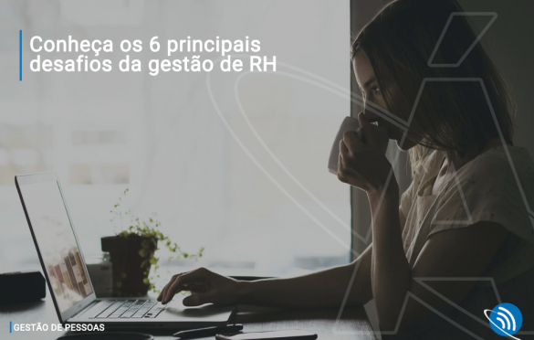 Conheça os 6 principais desafios da gestão de RH